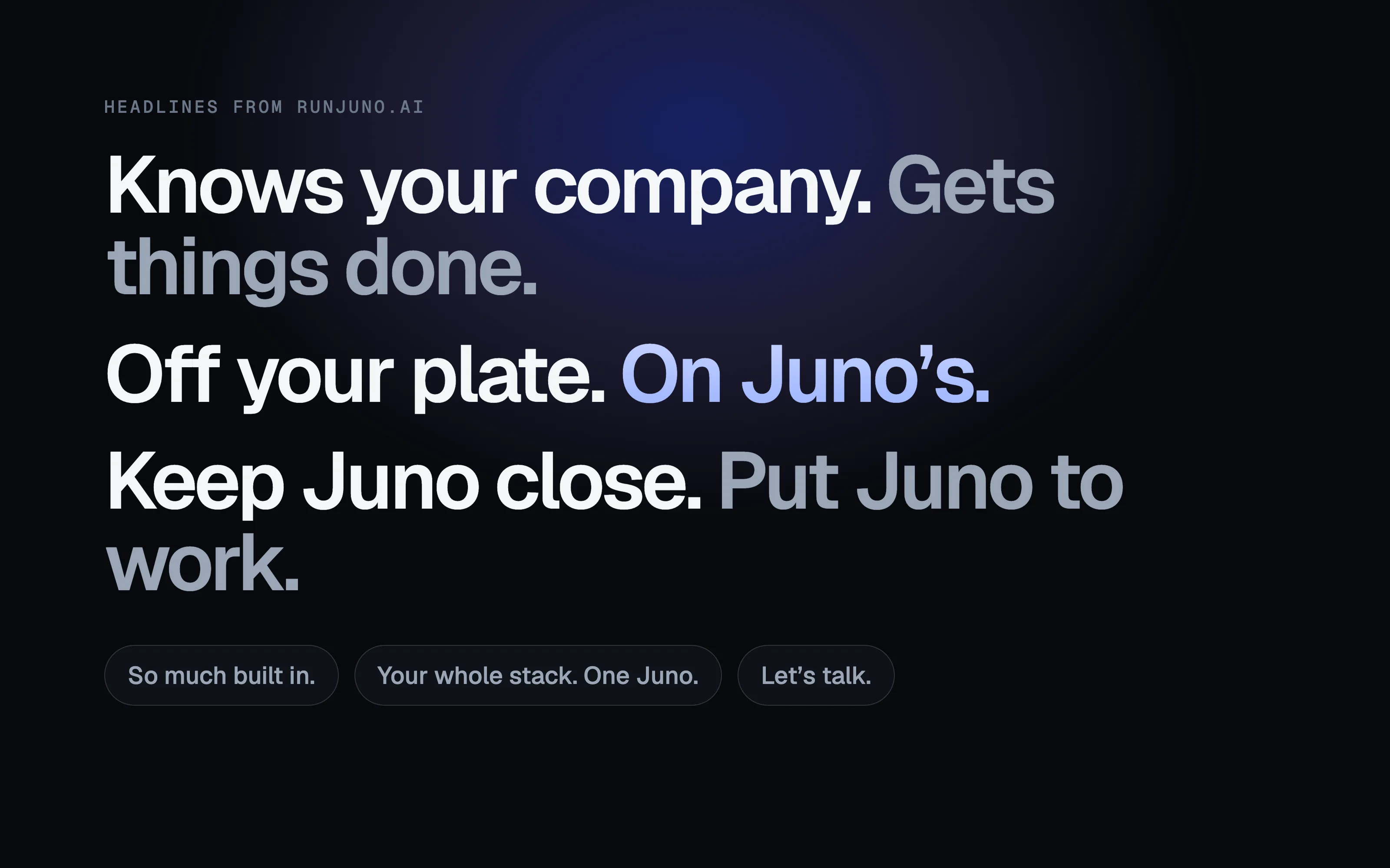 Short headlines from the Juno site: Knows your company. Gets things done. Off your plate. On Juno’s. Keep Juno close. Put Juno to work.